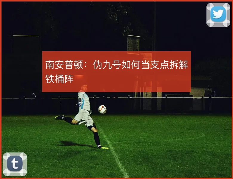 南安普顿：伪九号如何当支点拆解铁桶阵