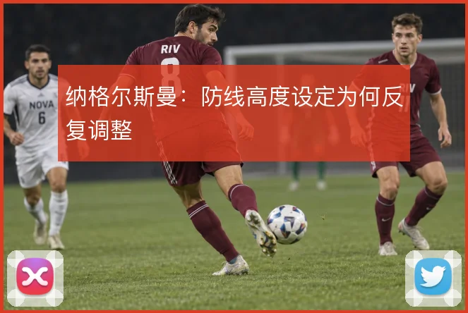 纳格尔斯曼：防线高度设定为何反复调整