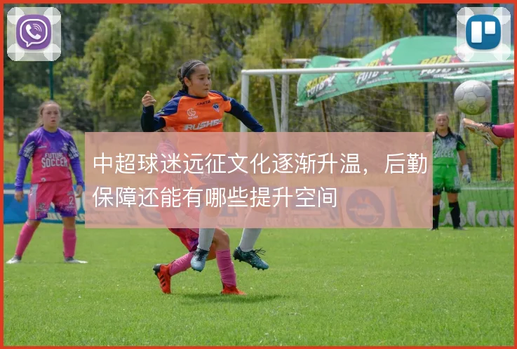 中超球迷远征文化逐渐升温,后勤保障还能有哪些提升空间