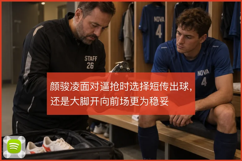 颜骏凌面对逼抢时选择短传出球，还是大脚开向前场更为稳妥