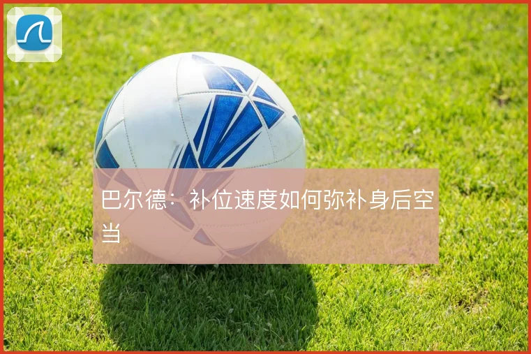 巴尔德:补位速度如何弥补身后空当