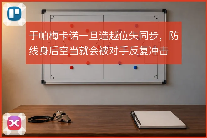 于帕梅卡诺一旦造越位失同步,防线身后空当就会被对手反复冲击